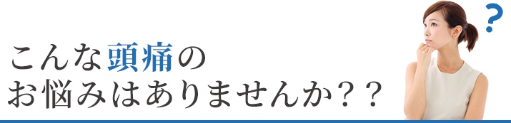 このような頭痛のお悩みはありませんか？？