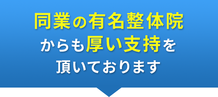 同業の有名整体院 からも厚い支持を頂いております