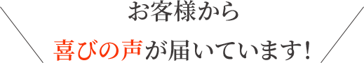 お客様から喜びの声が届いています！